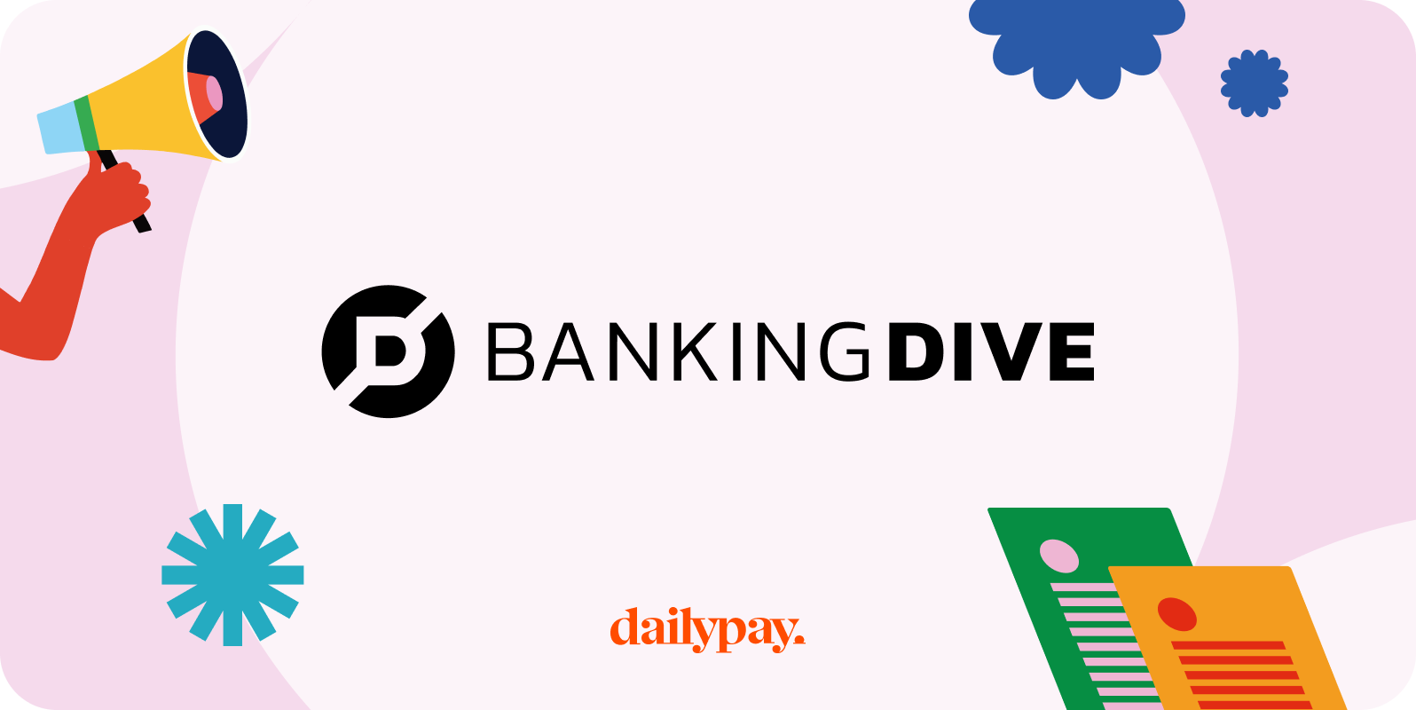 BankingDive logo with a red hand holding a megaphone, surrounded by colorful shapes and pages. 'Dailypay' is written at the bottom.