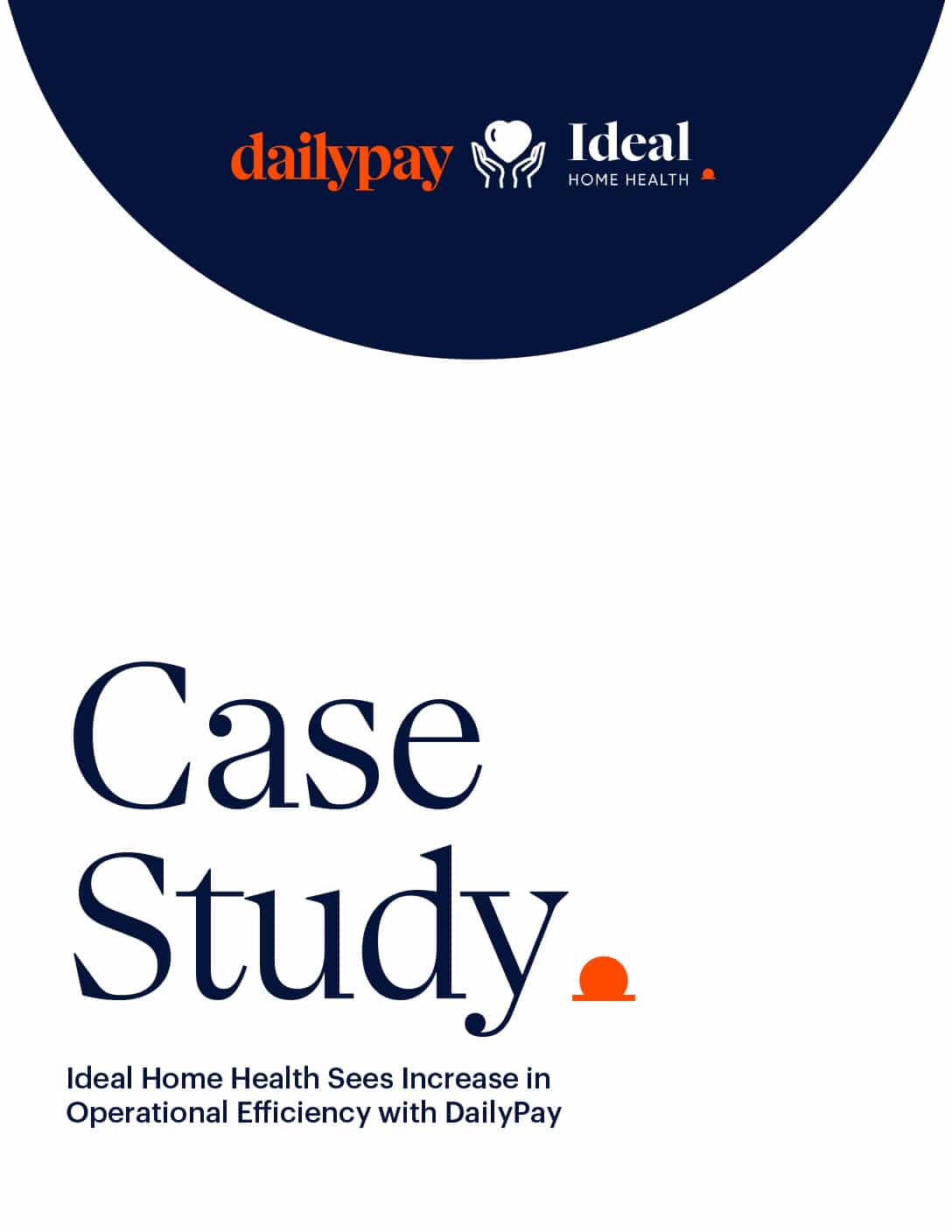 The image features the cover of a case study document. The top part shows two logos: "dailypay" in orange text with a small orange icon, and "Ideal Home Health" with a heart and two hands, all in white against a dark blue background. Below, the title reads "Case Study: Ideal Home Health Sees Increase in Operational Efficiency with DailyPay.