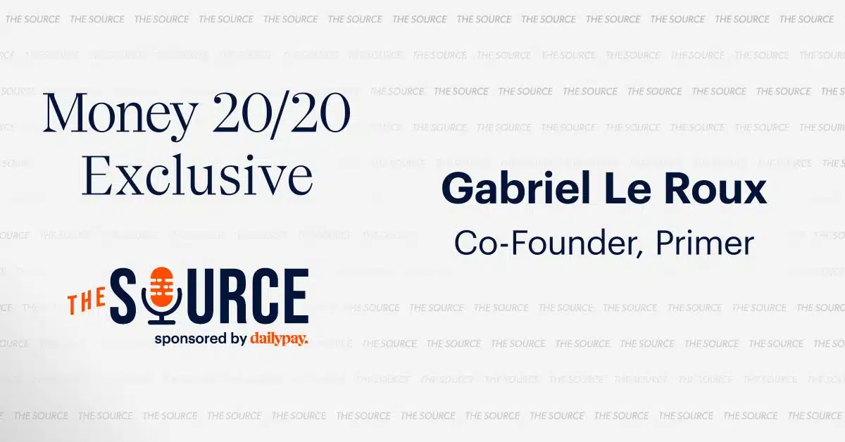 Money 20/20 Exclusive featuring Gabriel Le Roux, Co-Founder of Primer. The event is sponsored by DailyPay and is part of 'The Source.'.