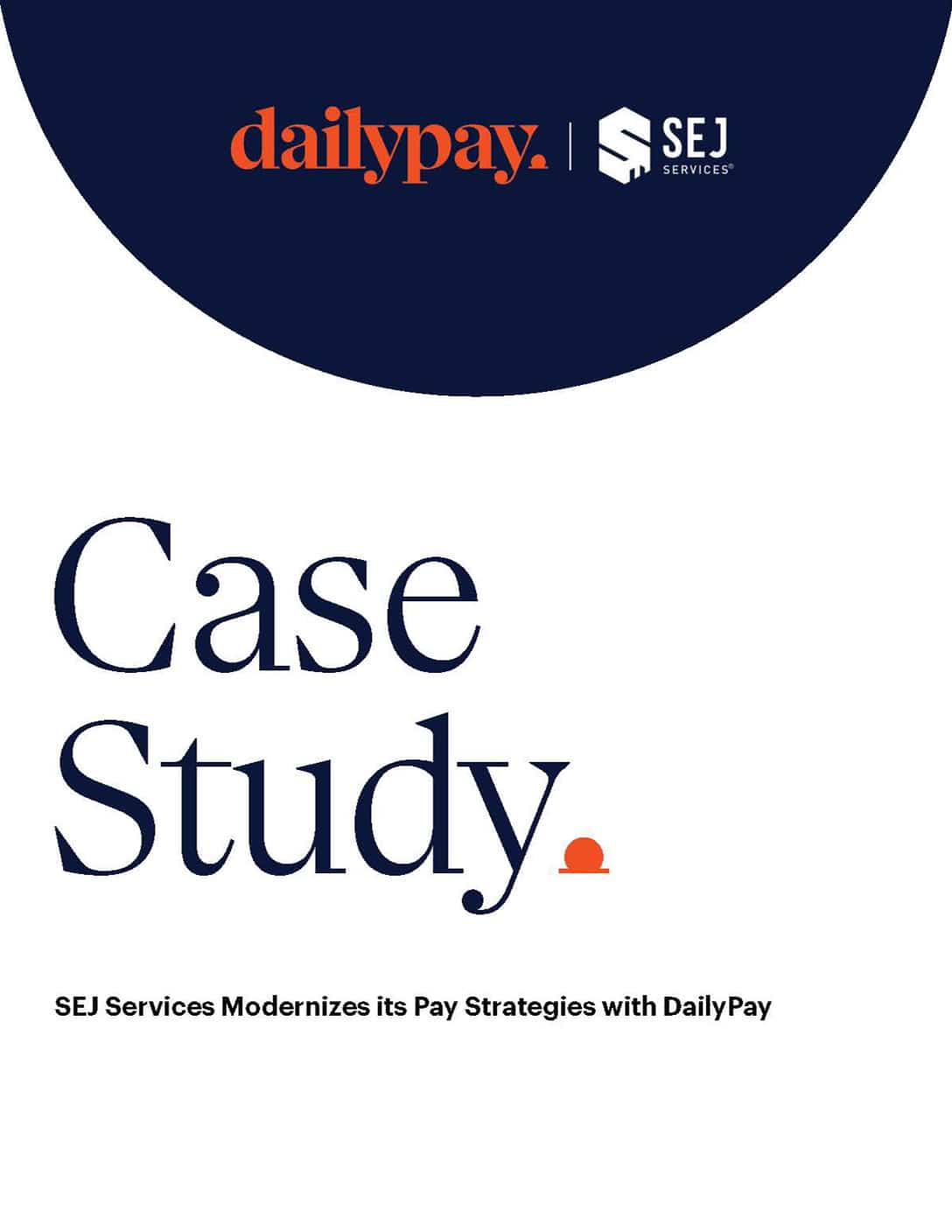 An image of a case study cover. The top half contains a navy blue semicircle with "dailypay" in orange and the SEJ Services logo in white. Below, text reads "Case Study" in large navy font with an orange dot, followed by "SEJ Services Modernizes its Pay Strategies with DailyPay" in smaller black font.